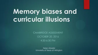 Memory biases and curricular illusions  CAMBRIDGE ASSESSMENT  OCTOBER 20, 2016  4:30-6:30 PM  Helen