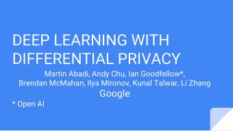 DEEP LEARNING WITH  DIFFERENTIAL PRIVACY  Martin Abadi, Andy Chu, Ian Goodfellow*,  Brendan