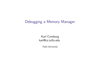 Debugging a Memory Manager  Karl Cronburg  karl@cs.tufts.edu  Tufts University  The Problem  How do