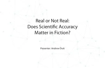Real or Not Real:  Does Scientific Accuracy  Matter in Fiction?  Presenter: Andrew Dutt  Fiction