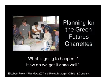Planning for  the Green  Futures  Charrettes  What is going to happen ?  How do we get it done