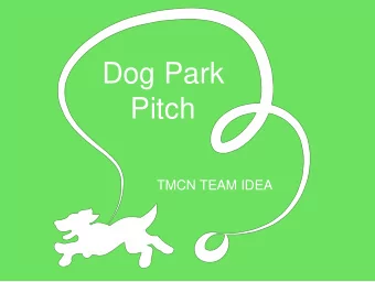 Pitch  TMCN TEAM IDEA  The Plan  Our TMCN team wants to  build a dog park on the  land where the