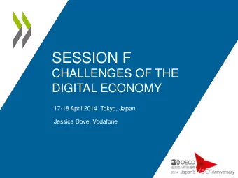 SESSION F  CHALLENGES OF THE  DIGITAL ECONOMY  17-18 April 2014  Tokyo, Japan  Jessica Dove,
