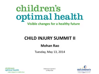 CHILD INJURY SUMMIT II  Mohan Rao Tuesday, May 13, 2014  Child Injury Summit II  13 May 2014