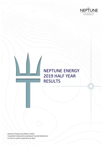 NEPTUNE ENERGY  2019 HALF YEAR RESULTS  Neptune Energy Group Midco Limited  Unaudited Condensed