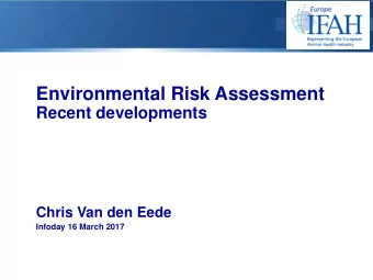 Environmental Risk Assessment  Recent developments  Chris Van den Eede  Infoday 16 March 2017