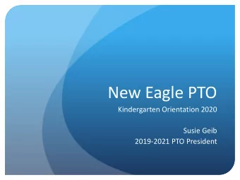 New Eagle PTO  Kindergarten Orientation 2020  Susie Geib  2019-2021 PTO President  What is the PTO?