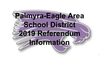 Palmyra-Eagle Area  School District  2019 Referendum  Information  1  Goals of the Presentation