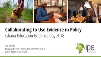 Collaborating to Use Evidence in Policy  Ghana Education Evidence Day 2018 Annie Du fl o  Executive