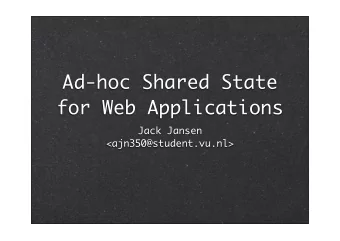 Ad-hoc Shared State  for Web Applications  Jack Jansen  &lt;ajn350@student.vu.nl&gt;  Introduction