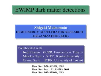 EWIMP dark matter detections  EWIMP dark matter detections  Shigeki Matsumoto  Shigeki Matsumoto