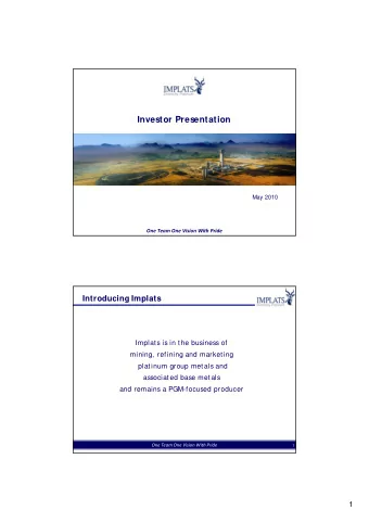 Investor Presentation  May 2010 One Team One Vision With Pride  Introducing Implats  Implats is in