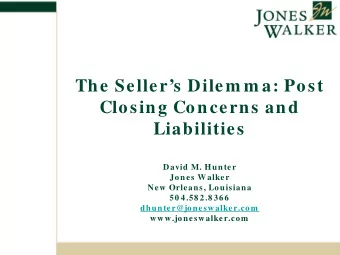 The Sellers Dilem m a: Post  Closing Concerns and  Liabilities  David M. Hunter  Jones Walker