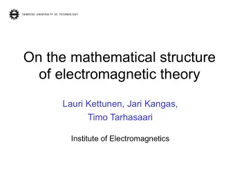 On the mathematical structure  of electromagnetic theory  Lauri Kettunen, Jari Kangas,  Timo