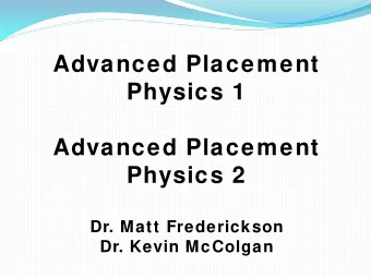Advanced Placement  Physics 1  Advanced Placement  Physics 2  Dr. Matt Frederickson  Dr. Kevin