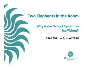 Two Elephants in the Room  Why is our School System so  inefficient?  GTAC Winter School 2019  SA