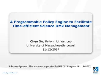 A Programmable Policy Engine to Facilitate  Time-efficient Science DMZ Management Chen Xu , Peilong