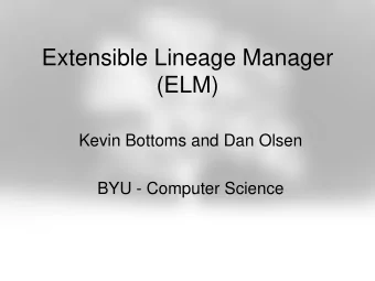 Extensible Lineage Manager  (ELM)  Kevin Bottoms and Dan Olsen  BYU - Computer Science  The