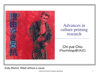 Advances in  culture priming  research  Chi-yue Chiu (Psychology@UIUC )  Andy Warhol, Rebel without