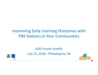 Improving Early Learning Outcomes with  PBS Stations in Your Communities  GLR Funder Huddle  July