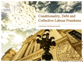 Condi  onditiona  onality, D  y, Debt  bt a  and  nd  Col  ollective  ve L  Labour  bour F  Freedom