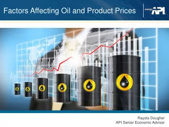 Factors Affecting Oil and Product Prices  Rayola Dougher  API Senior Economic Advisor  The price of