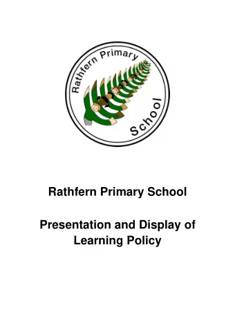 Rathfern Primary School  Presentation and Display of  Learning Policy  Introduction  This policy