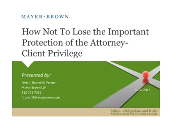 How Not To Lose the Important  Protection of the Attorney-  Client Privilege  Presented by:  Fern