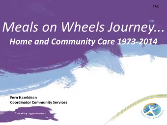 Meals on Wheels Journey...  Home and Community Care 1973-2014  Fern Hazeldean  Coordinator