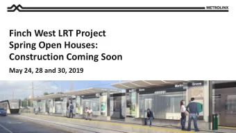 Finch West LRT Project  Spring Open Houses:  Construction Coming Soon  May 24, 28 and 30, 2019