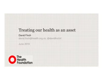 Treating our health as an asset  David Finch  david.finch@health.org.uk, @davidfinchrf  June 2019