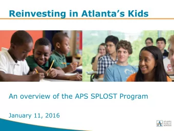 Reinvesting in Atlantas Kids  An overview of the APS SPLOST Program  January 11, 2016  Agenda