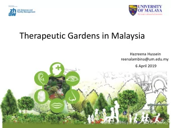 Therapeutic Gardens in Malaysia  Hazreena Hussein  reenalambina@um.edu.my  6 April 2019