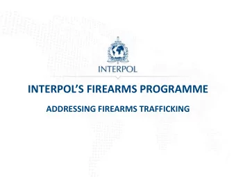INTERPOLS FIREARMS PROGRAMME  ADDRESSING FIREARMS TRAFFICKING  INTERPOL For official use only