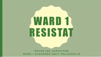 WARD 1  RESISTAT  M AYO R  J O E  C U RTATO N E  WA R D  1  A L D E R M A N  M AT T  M C L A U G H