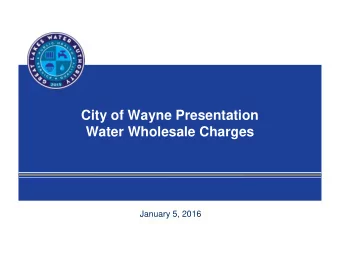City of Wayne Presentation  Water Wholesale Charges  January 5, 2016  Background  2015/16 Wholesale