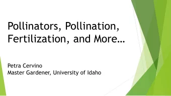 Pollinators, Pollination,  Fertilization, and More  Petra Cervino  Master Gardener, University
