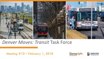 Denver Moves: Transit Task Force  Meeting #10  February 1, 2018  2. Welcome, Introductions,