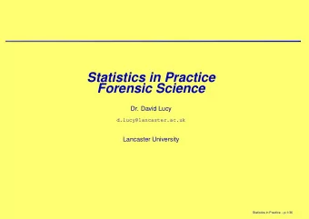 Statistics in Practice  Forensic Science  Dr. David Lucy  d.lucy@lancaster.ac.uk  Lancaster
