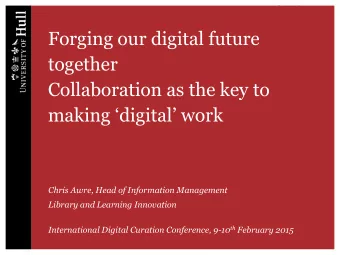 Forging our digital future  together  Collaboration as the key to making digital work  Chris