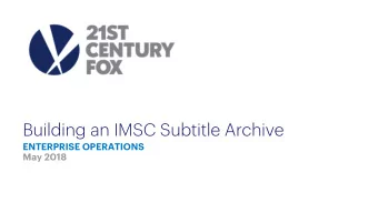 Operationalizing IMF at Fox  ENTERPRISE OPERATIONS  May 2018  Building a Subtitle Archive  Problems