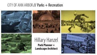 Hillary Hanzel  Park Planner +  Landscape Architect  CITY OF ANN ARBOR // // Parks + Recreation  1.