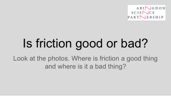 Is friction good or bad?  Look at the photos. Where is friction a good thing  and where is it a bad