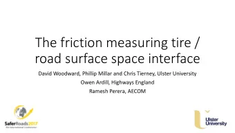 The friction measuring tire /  road surface space interface  David Woodward, Phillip Millar and