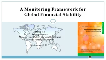 A Monitoring Fram ework for  Global Financial Stability  Dong He  Deputy Director  Monetary and