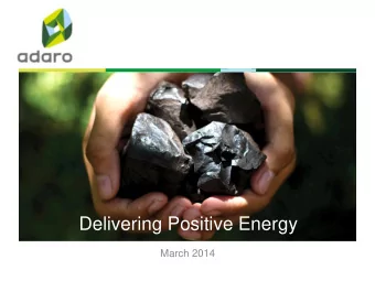 Delivering Positive Energy  March 2014  Disclaimer  These materials have been prepared by PT Adaro