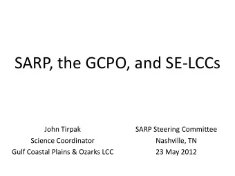SARP, the GCPO, and SE-LCCs  John Tirpak  SARP Steering Committee  Science Coordinator  Nashville,