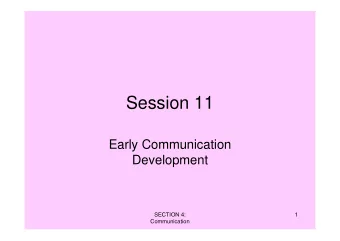 Session 11  Early Communication  Development  SECTION 4:  1  Communication  Communication in its