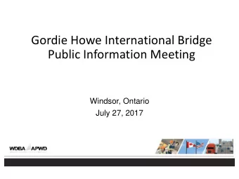 Gordie Howe International Bridge  Public Information Meeting  Windsor, Ontario  July 27, 2017