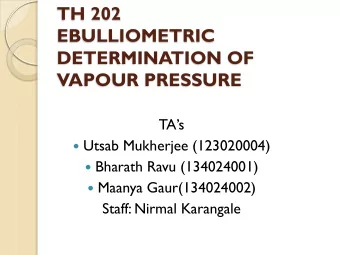 DETERMINATION OF  VAPOUR PRESSURE TAs  Utsab Mukherjee (123020004)  Bharath Ravu